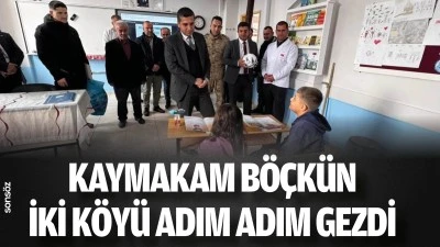 Kaymakam B&ouml;&ccedil;k&uuml;n, iki k&ouml;y&uuml; adım adım gezdi