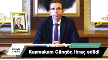 Kaymakam G&uuml;ng&ouml;r, ihra&ccedil; edildi