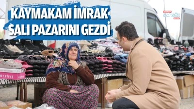 Kaymakam İmrak, Salı pazarını gezdi