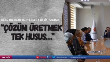 Kaymakamdan muhtarlara kesin talimat