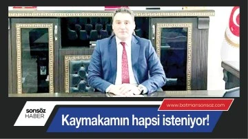 Kaymakamın hapsi isteniyor!
