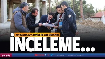 Kaymakamlık ve emniyetin yeni binasında inceleme&hellip;