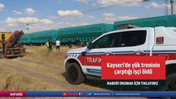 Kayseri'de y&uuml;k treninin &ccedil;arptığı iş&ccedil;i &ouml;ld&uuml;