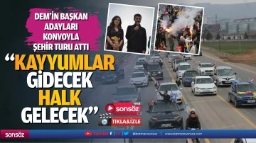 &ldquo;Kayyumlar gidecek, halk gelecek&rdquo;