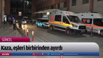 Kaza, eşleri birbirinden ayırdı