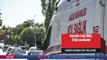 Kazada 1 kişi &ouml;ld&uuml;, 3 kişi yaralandı