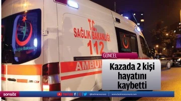 Kazada 2 kişi hayatını kaybetti