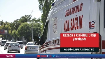 Kazada 2 kişi &ouml;ld&uuml;, 3 kişi yaralandı