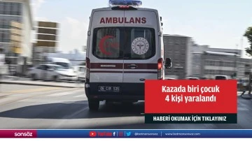 Kazada biri &ccedil;ocuk 4 kişi yaralandı