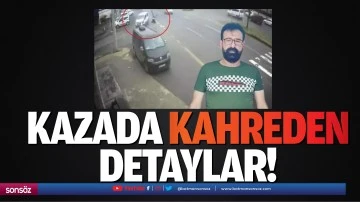 Kazada kahreden detaylar!