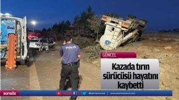 Kazada tırın s&uuml;r&uuml;c&uuml;s&uuml; hayatını kaybetti