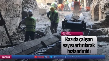 Kazıda &ccedil;alışan sayısı artırılarak hızlandırıldı