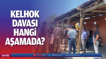 Kelhok davası hangi aşamada?