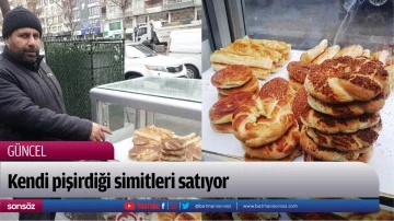 Kendi pişirdiği simitleri satıyor