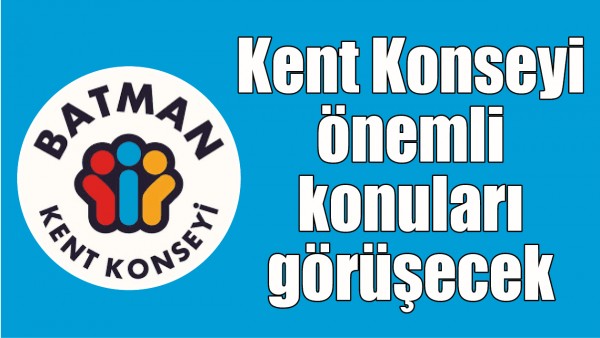 KENT KONSEYİ, &Ouml;NEMLİ KONULARI G&Ouml;R&Uuml;ŞECEK