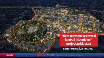 &ldquo;Kent meydanı ve &ccedil;evresi kentsel d&uuml;zenleme&rdquo;  projesi a&ccedil;ıklaması