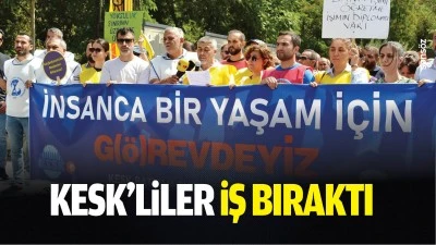 KESK&rsquo;liler iş bıraktı