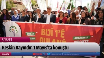 Keskin Bayındır, 1 Mayıs&rsquo;ta konuştu