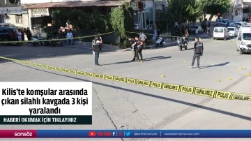 Kilis'te komşular arasında &ccedil;ıkan silahlı kavgada 3 kişi yaralandı