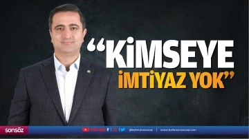 &ldquo;Kimseye imtiyaz yok&hellip;&rdquo;