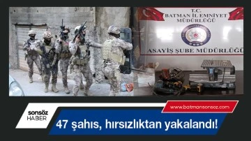 Kırk yedi şahıs, hırsızlıktan yakalandı!