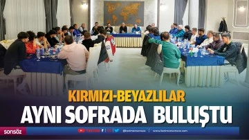 Kırmızı-Beyazlılar, aynı sofrada buluştu