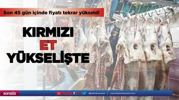 Kırmızı et y&uuml;kselişte