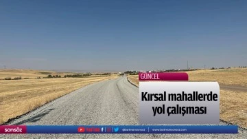 Kırsal mahallerde yol &ccedil;alışması