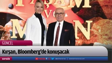 Kırşan, Bloomberg&rsquo;de konuşacak