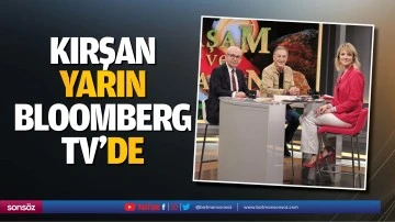 Kırşan, yarın Bloomberg TV&rsquo;de&hellip;