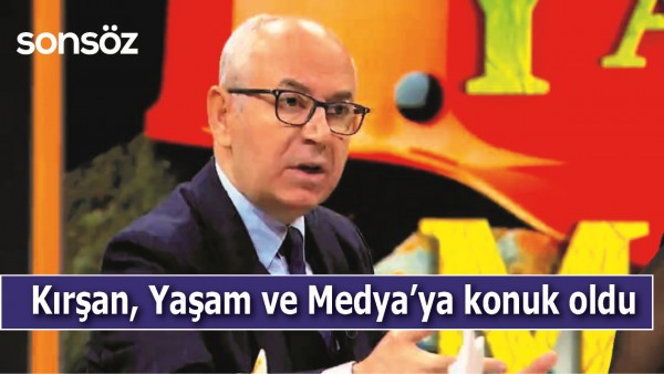 KIRŞAN, YAŞAM VE MEDYA&rsquo;YA KONUK OLDU
