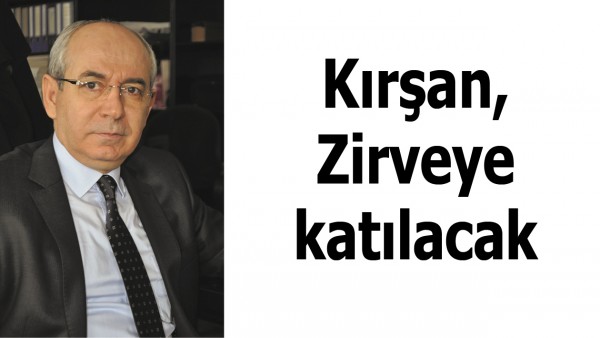 KIRŞAN, ZİRVEYE KATILACAK