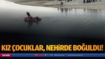 Kız &ccedil;ocuklar, nehirde boğuldu!