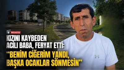 Kızını kaybeden acılı baba, feryat etti