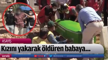 Kızını yakarak &ouml;ld&uuml;ren babaya...