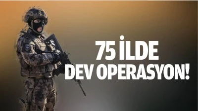 75 ilde dev operasyon!