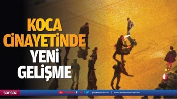 Koca cinayetinde yeni gelişme
