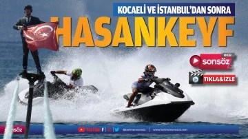 Kocaeli ve İstanbul&rsquo;dan sonra Hasankeyf