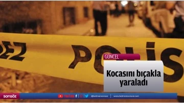 Kocasını bı&ccedil;akla yaraladı