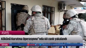 K&ouml;k&uuml;n&uuml; Kurutma Operasyonunda 60 zanlı yakalandı