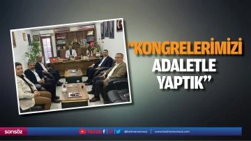 &ldquo;Kongrelerimizi adaletle yaptık&rdquo;