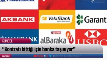 &ldquo;Kontratı bittiği i&ccedil;in banka taşınıyor&rdquo;