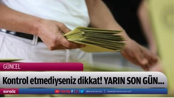 Kontrol etmediyseniz dikkat! YARIN SON G&Uuml;N...