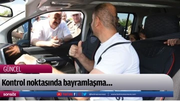Kontrol noktasında bayramlaşma&hellip;