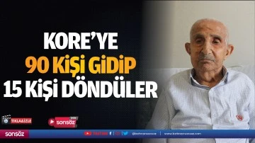 Kore&rsquo;ye 90 kişi gidip 15 kişi d&ouml;nd&uuml;ler