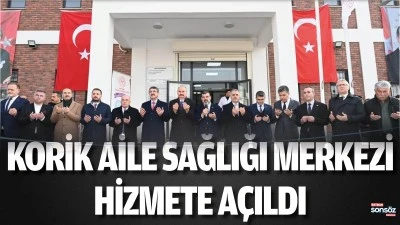 Korik Aile Sağlığı Merkezi hizmete a&ccedil;ıldı 