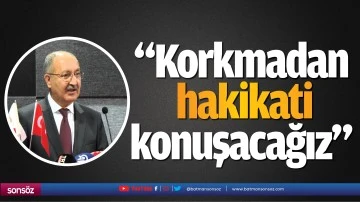 &ldquo;Korkmadan hakikati konuşacağız&rdquo;