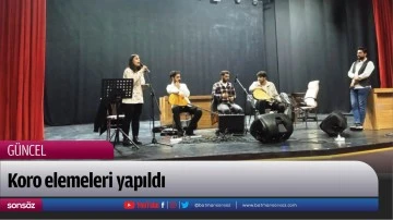 Koro elemeleri yapıldı