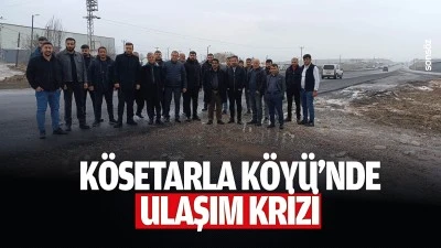 K&ouml;setarla K&ouml;y&uuml;&rsquo;nde ulaşım krizi