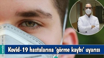 KOVİD-19 HASTALARINA 'G&Ouml;RME KAYBI' UYARISI